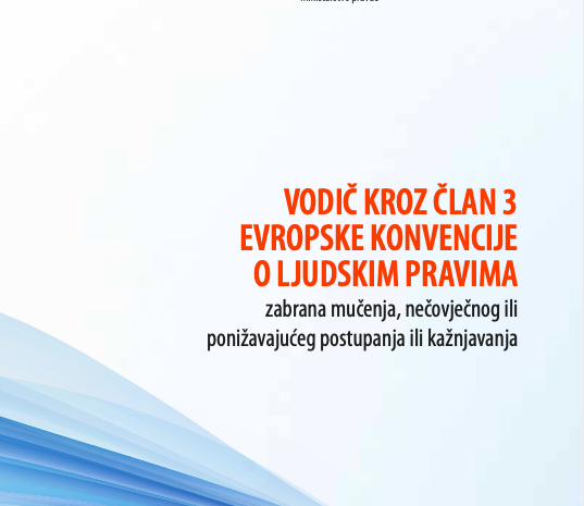 Vodič kroz član 3 Evropske konvencije o ljudskim pravima- zabrana mučenja, nečovječnog ili ponižavajućeg postupanja i kažnjavanja